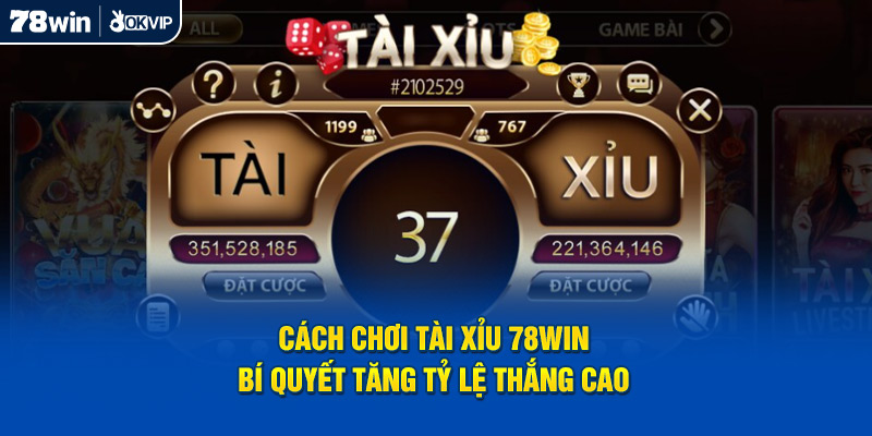 Cách Chơi Tài Xỉu 78WIN - Bí Quyết Tăng Tỷ Lệ Thắng Cao