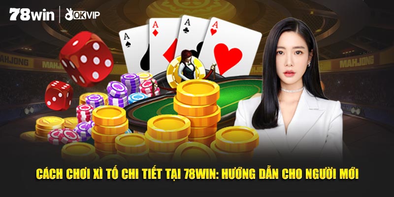 Cách Chơi Xì Tố Chi Tiết Tại 78WIN