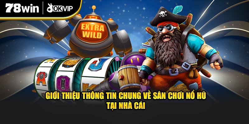 Giới thiệu thông tin chung về sân chơi nổ hũ tại nhà cái