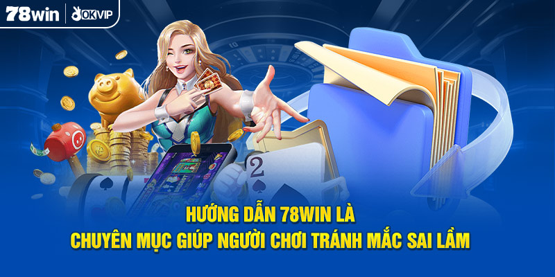 Hướng dẫn 78Win là chuyên mục giúp người chơi tránh mắc sai lầm 