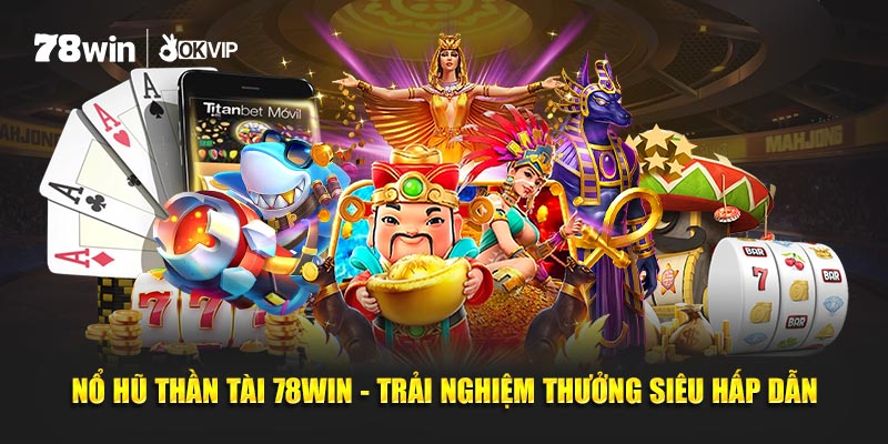 Nổ Hũ Thần Tài 78WIN - Trải Nghiệm Thưởng Siêu Hấp Dẫn