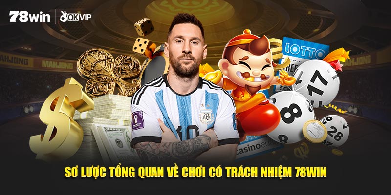 Sơ lược tổng quan về chơi có trách nhiệm 78WIN