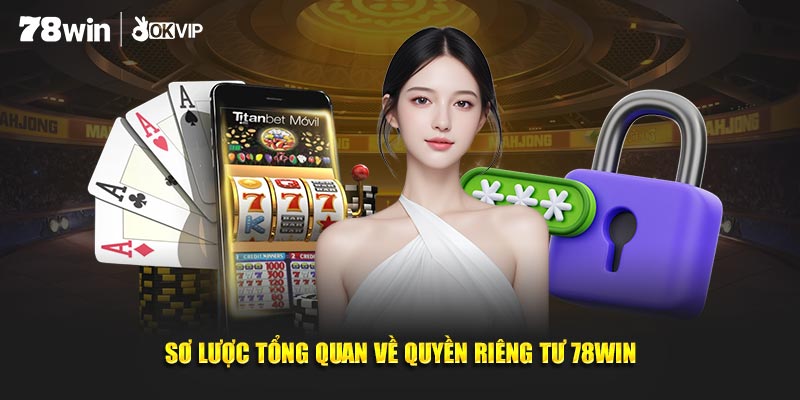 Sơ lược tổng quan về quyền riêng tư 78WIN