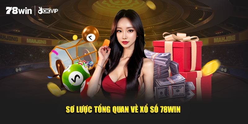 Sơ lược tổng quan về xổ số 78WIN 