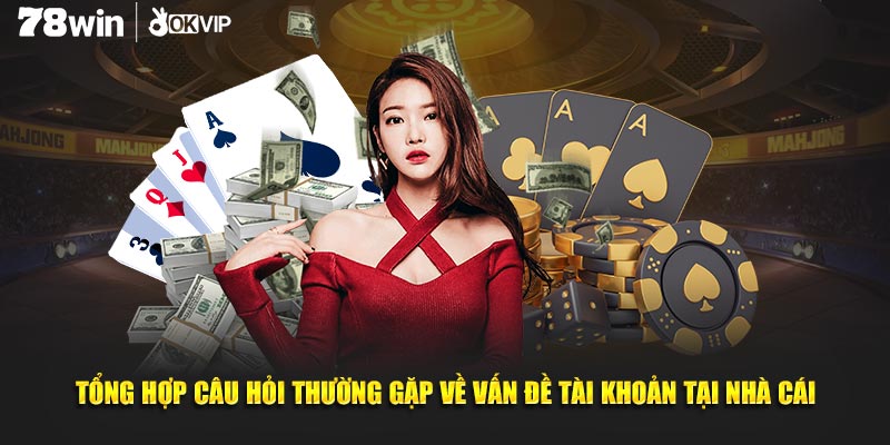 Tổng hợp câu hỏi thường gặp về vấn đề tài khoản tại nhà cái