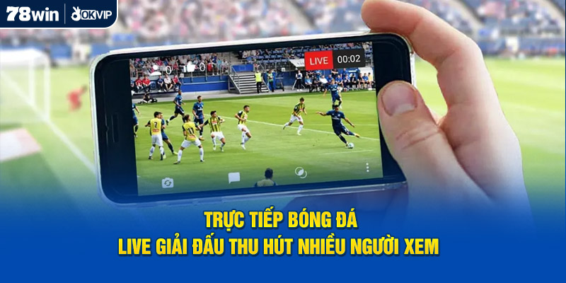 Trực Tiếp Bóng Đá - Live Giải Đấu Thu Hút Nhiều Người Xem