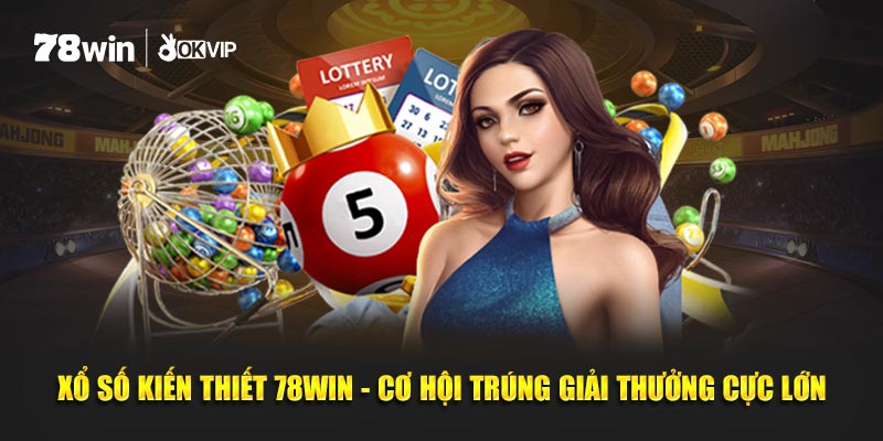 Xổ Số Kiến Thiết 78win - Cơ Hội Trúng Giải Thưởng Cực Lớn